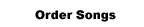 Order Songs